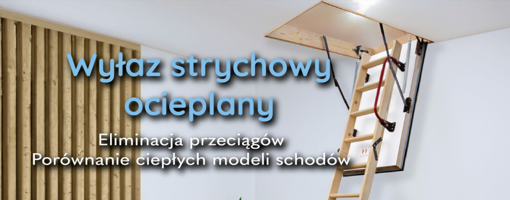 Ocieplany wyłaz strychowy – czyli jak eliminować przeciągi ze strychu?