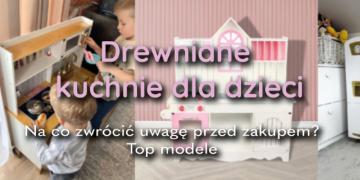 Drewniane kuchnie dla dzieci – na co zwrócić uwagę przy wyborze? Top modele