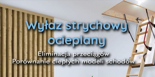 Ocieplany wyłaz strychowy – czyli jak eliminować przeciągi ze strychu?